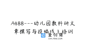 A488—幼儿园教科研文章撰写与投稿线上培训