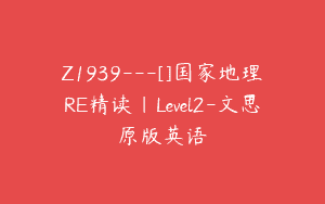 Z1939—[]国家地理RE精读｜Level2-文思原版英语