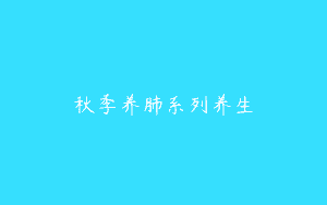 秋季养肺系列养生