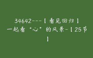 34642—【看见回归】一起看“心”的风景-【25节】