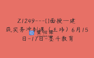 Z1249—[]面授—建筑实务冲刺课（王玮）6月15日-17日-墨斗教育