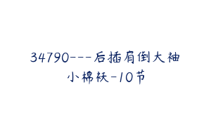 34790---后插肩倒大袖小棉袄-10节