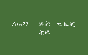 A1627—潘毅_女性健康课