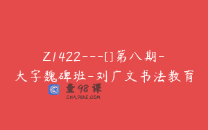 Z1422---[]第八期-大字魏碑班-刘广文书法教育
