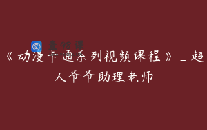 《动漫卡通系列视频课程》_超人爷爷助理老师