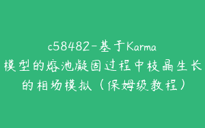 c58482-基于Karma模型的熔池凝固过程中枝晶生长的相场模拟（保姆级教程）