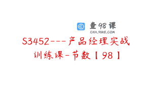 S3452—产品经理实战训练课-节数【98】