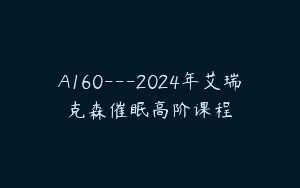 A160—2024年艾瑞克森催眠高阶课程