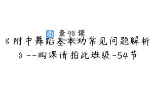 《附中舞蹈基本功常见问题解析》–购课请拍此班级-54节