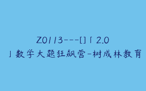 Z0113---[]「2.0」数学大题狂飙营-树成林教育