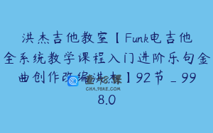 洪杰吉他教室【Funk电吉他全系统教学课程入门进阶乐句金曲创作改编洪杰】92节_998.0