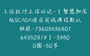 上位机付工信必达-【智慧加压站SCADA项目实战课程默认班级-7360343680764352819】-39800圆-50节