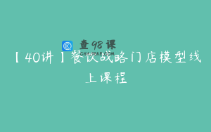 【40讲】餐饮战略门店模型线上课程
