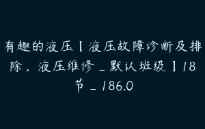 有趣的液压【液压故障诊断及排除，液压维修_默认班级】18节_186.0