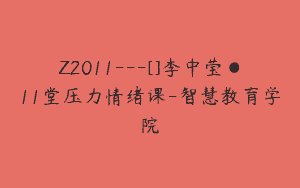 Z2011—[]李中莹●11堂压力情绪课-智慧教育学院