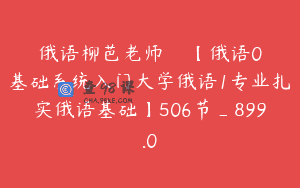 俄语柳芭老师Люба【俄语0基础系统入门大学俄语1专业扎实俄语基础】506节_899.0