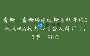 青糖【青糖烘焙红糖枣糕课程5款风味6款夹心适合人群广】13节_98.0