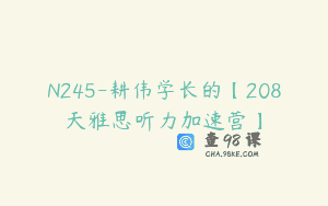 N245-耕伟学长的【208天雅思听力加速营】