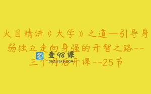 火目精讲《大学》之道—引导身弱独立走向身强的开智之路--三个月后开课--25节