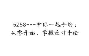 5258---和你一起手绘：从零开始，掌握设计手绘