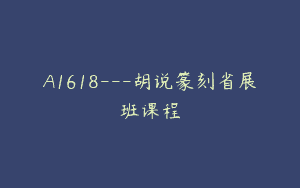 A1618—胡说篆刻省展班课程