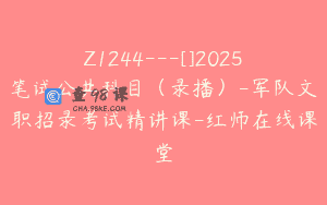 Z1244—[]2025笔试公共科目（录播）-军队文职招录考试精讲课-红师在线课堂