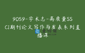 9059-学术志-高质量SSCI期刊论文写作与发表系列直播课