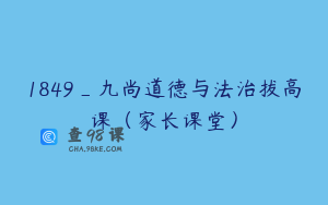 1849_九尚道德与法治拔高课（家长课堂）