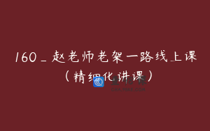 160_赵老师老架一路线上课（精细化讲课）