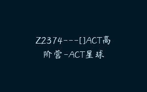 Z2374---[]ACT高阶营-ACT星球