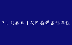 7【刘嘉卓】初阶指弹吉他课程