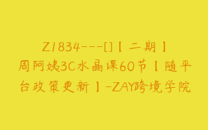 Z1834---[]【二期】周阿姨3C水晶课60节【随平台政策更新】-ZAY跨境学院