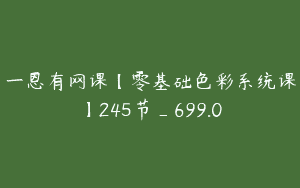 一恩有网课【零基础色彩系统课】245节_699.0