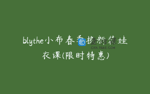 blythe小布春季换新装娃衣课(限时特惠)