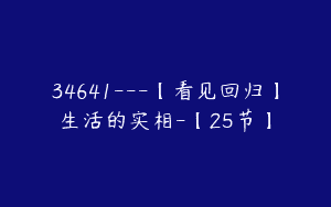 34641—【看见回归】生活的实相-【25节】