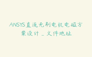 ANSYS直流无刷电机电磁方案设计_文件地址