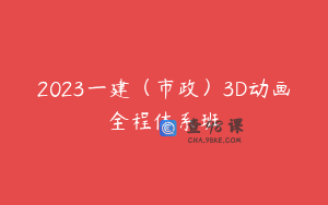 2023一建（市政）3D动画全程体系班