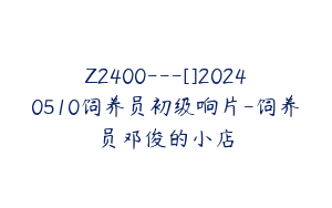 Z2400---[]20240510饲养员初级响片-饲养员邓俊的小店