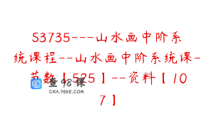 S3735---山水画中阶系统课程--山水画中阶系统课-节数【525】--资料【107】