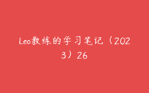 Leo教练的学习笔记（2023）26