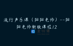流行声乐课（阳阳老师）--阳阳老师新版课程12