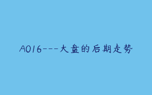 A016—大盘的后期走势