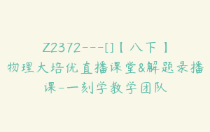 Z2372---[]【八下】物理大培优直播课堂&解题录播课-一刻学教学团队