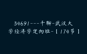 34691---千聊-武汉大学经济学定向班-【174节】