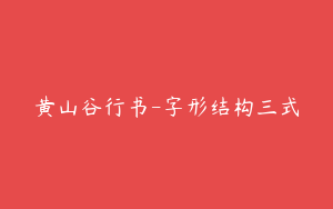 黄山谷行书-字形结构三式