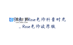【学浪】Rose老师科普时光_Rose老师读原版