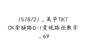 1578721_英华TIKTOK全链路0-1变现路径教学_69