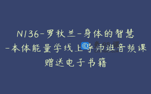 N136-罗秋兰-身体的智慧-本体能量学线上导师班音频课赠送电子书籍