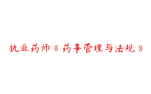 执业药师《药事管理与法规》