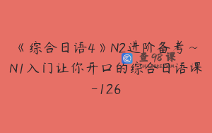 《综合日语4》N2进阶备考~N1入门让你开口的综合日语课-126